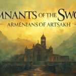 VIDEO: Remnants of the Sword: Armenians of Artsakh